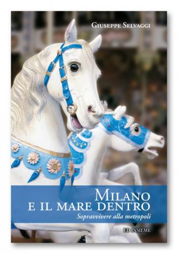 Milano E Il Mare Dentro. Sopravvivere Alla Metropoli. - Milano